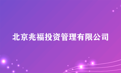 北京兆福投资管理 专业投资咨询服务的领航者